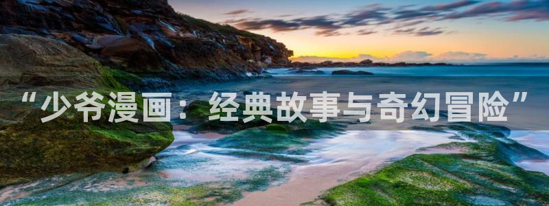 包子漫画app好用吗：“少爷漫画：经典故事与奇幻冒险”